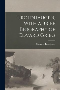 Troldhaugen, With a Brief Biography of Edvard Grieg - Torsteinson, Sigmund Troldhaugen, With a Brief Biography of Edvard Grieg - Torsteinson, Sigmund