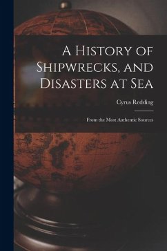 A History of Shipwrecks, and Disasters at Sea: From the Most Authentic Sources - Redding, Cyrus