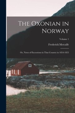 The Oxonian in Norway: Or, Notes of Excursions in That Country in 1854-1855; Volume 1 - Metcalfe, Frederick