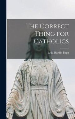 The Correct Thing for Catholics - Bugg, Lelia Hardin