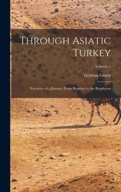 Through Asiatic Turkey: Narrative of a Journey From Bombay to the Bosphorus; Volume 1 - Geary, Grattan