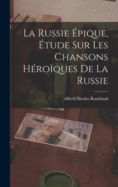 La Russie Épique, étude sur les Chansons Héroïques de la Russie - Rambaud, Alfred Nicolas