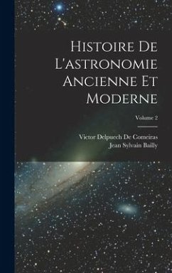 Histoire De L'astronomie Ancienne Et Moderne; Volume 2 - Bailly, Jean Sylvain; De Comeiras, Victor Delpuech