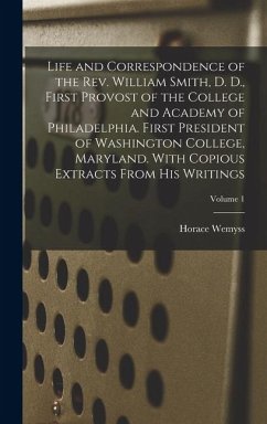 Cover Life and Correspondence of the Rev. William Smith, D. D., First Provost of the College and Academy of Philadelphia. First President of Washington Coll