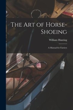 The art of Horse-shoeing: A Manual for Farriers - Hunting, William
