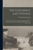 The Lusitania's Last Voyage: Being A Narrative Of The Torpedoing And Sinking Of The R. M. S. Lusitania By A German Submarine Off The Irish Coast Ma