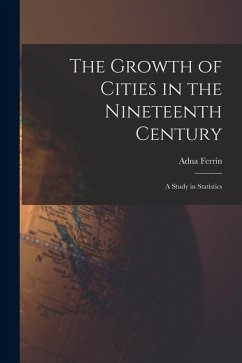 The Growth of Cities in the Nineteenth Century; a Study in Statistics - Weber, Adna Ferrin