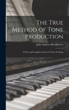 The True Method of Tone Production: A New and Complete Course of Voice Training - Broekhoven, John Andrew