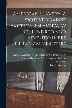 American Slavery. A Protest Against American Slavery, by One Hundred and Seventy-three Unitarian Ministers - Clarke, James Freeman
