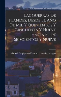 Las Guerras De Flandes, Desde El Año De Mil Y Quinientos Y Cincuenta Y Nueve Hasta El De Seiscientos Y Nueve Cover Las Guerras De Flandes, Desde El Año De Mil Y Quinientos Y Cincuenta Y Nueve Hasta El De Seiscientos Y Nueve