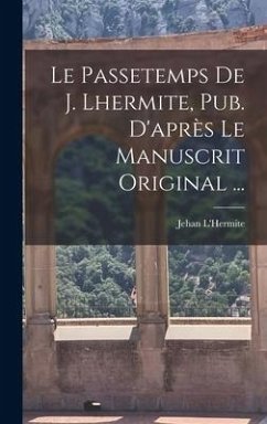 Le Passetemps De J. Lhermite, Pub. D'après Le Manuscrit Original ... - L'Hermite, Jehan