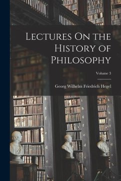 Lectures On the History of Philosophy; Volume 3 - Hegel, Georg Wilhelm Friedrich