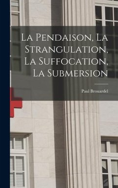 La Pendaison, La Strangulation, La Suffocation, La Submersion - Brouardel, Paul La Pendaison, La Strangulation, La Suffocation, La Submersion - Brouardel, Paul
