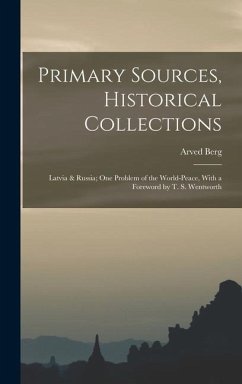 Primary Sources, Historical Collections: Latvia & Russia; One Problem of the World-Peace, With a Foreword by T. S. Wentworth - Berg, Arved