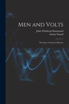 Men and Volts; the Story of General Electric - Pound, Arthur; Hammond, John Winthrop
