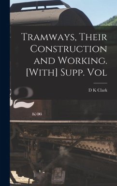 Tramways, Their Construction and Working. [With] Supp. Vol - Clark, D. K.