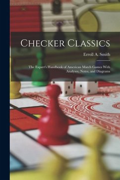 Checker Classics: The Expert's Handbook of American Match Games With Analyses, Notes, and Diagrams - Smith, Erroll A.