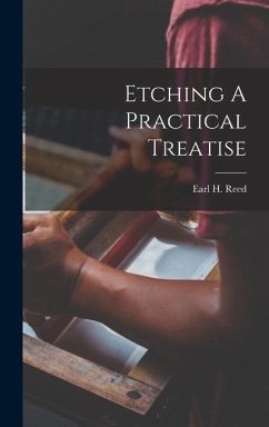 Etching A Practical Treatise - Reed, Earl H.