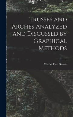 Trusses and Arches Analyzed and Discussed by Graphical Methods - Greene, Charles Ezra
