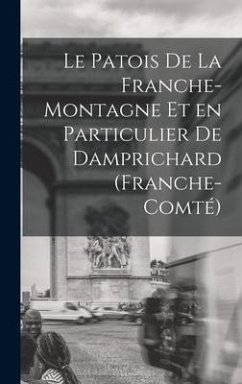 Le Patois de la Franche-Montagne et en Particulier de Damprichard (Franche-Comté) - Anonymous