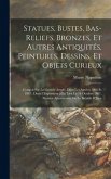 Statues, Bustes, Bas-Reliefs, Bronzes, Et Autres Antiquités, Peintures, Dessins, Et Objets Curieux