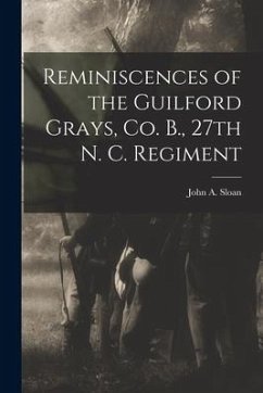 Reminiscences of the Guilford Grays, Co. B., 27th N. C. Regiment - Sloan, John A.