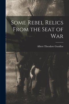 Some Rebel Relics From the Seat of War - Goodloe, Albert Theodore