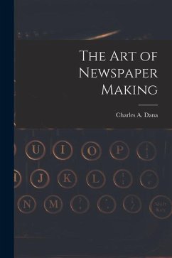 The Art of Newspaper Making - Dana, Charles A.