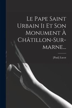 Le Pape Saint Urbain Ii Et Son Monument À Châtillon-sur-marne... - Lucot, [Paul]