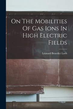 On The Mobilities Of Gas Ions In High Electric Fields - Loeb, Leonard Benedict