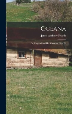 Oceana; Or, England and Her Colonies. New Ed - Froude, James Anthony