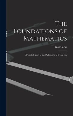 The Foundations of Mathematics; A Contribution to the Philosophy of Geometry - Paul, Carus