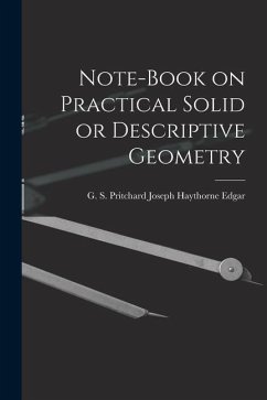 Note-book on Practical Solid or Descriptive Geometry - Haythorne Edgar, G. S. Pritchard Jos