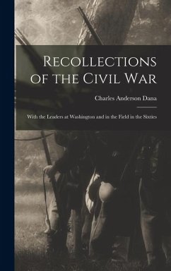 Recollections of the Civil War: With the Leaders at Washington and in the Field in the Sixties - Dana, Charles Anderson