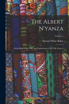 The Albert N'yanza: Great Basin of the Nile, and Explorations of the Nile Sources; Volume 1 - Baker, Samuel White