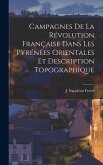 Campagnes de la Révolution Française Dans les Pyrénées Orientales et Description Topographique