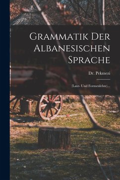 Grammatik Der Albanesischen Sprache: (laut- Und Formenlehre)... - Pekmezi