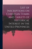 List of Inscriptions on Christian Tombs and Tablets of Historical Interest in the United Provinces