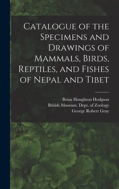 Catalogue of the Specimens and Drawings of Mammals, Birds, Reptiles, and Fishes of Nepal and Tibet - Gray, John Edward; Gray, George Robert; Hodgson, Brian Houghton