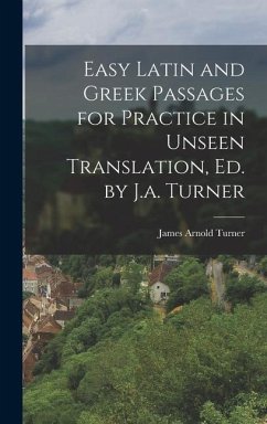 Easy Latin and Greek Passages for Practice in Unseen Translation, Ed. by J.a. Turner - Turner, James Arnold
