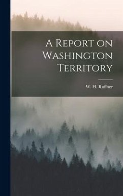 A Report on Washington Territory - Ruffner, W H