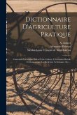 Dictionnaire D'agriculture Pratique: Contenant La Grande Et La Petite Culture, L'économie Rurale Et Domestique, La Médecine Vétérinaire, Etc....