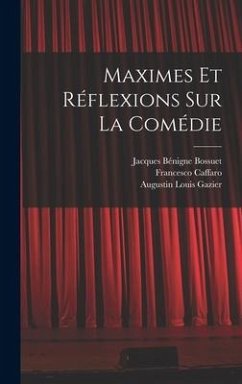Maximes Et Réflexions Sur La Comédie - Bossuet, Jacques Bénigne; Caffaro, Francesco; Gazier, Augustin Louis
