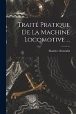 Traité Pratique De La Machine Locomotive ...