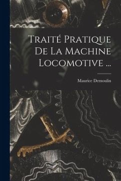 Traité Pratique De La Machine Locomotive ... - Demoulin, Maurice