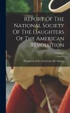 Report Of The National Society Of The Daughters Of The American Revolution; Volume 3 Report Of The National Society Of The Daughters Of The American Revolution; Volume 3