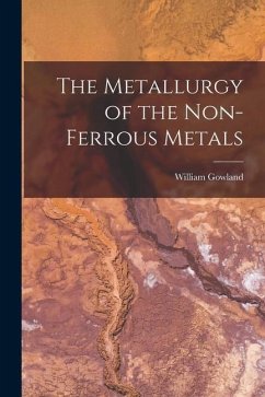 The Metallurgy of the Non-Ferrous Metals - Gowland, William