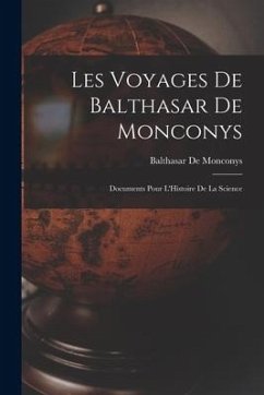 Les Voyages De Balthasar De Monconys: Documents Pour L'Histoire De La Science - De Monconys, Balthasar