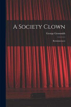 A Society Clown: Reminiscences Cover A Society Clown: Reminiscences