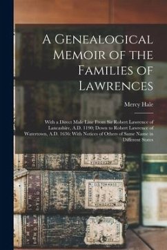 A Genealogical Memoir of the Families of Lawrences: With a Direct Male Line From Sir Robert Lawrence of Lancashire, A.D. 1190; Down to Robert Lawrence - Hale, Mercy